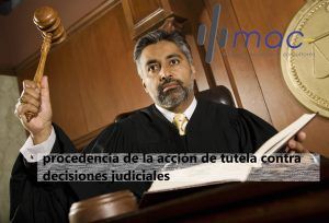 Lee más sobre el artículo La procedencia de la acción de tutela contra decisiones judiciales